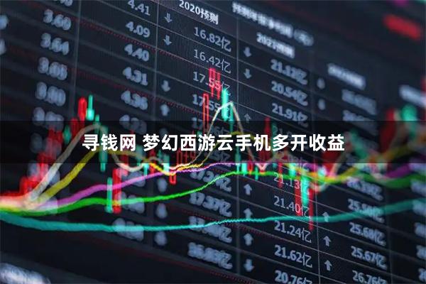 寻钱网 梦幻西游云手机多开收益
